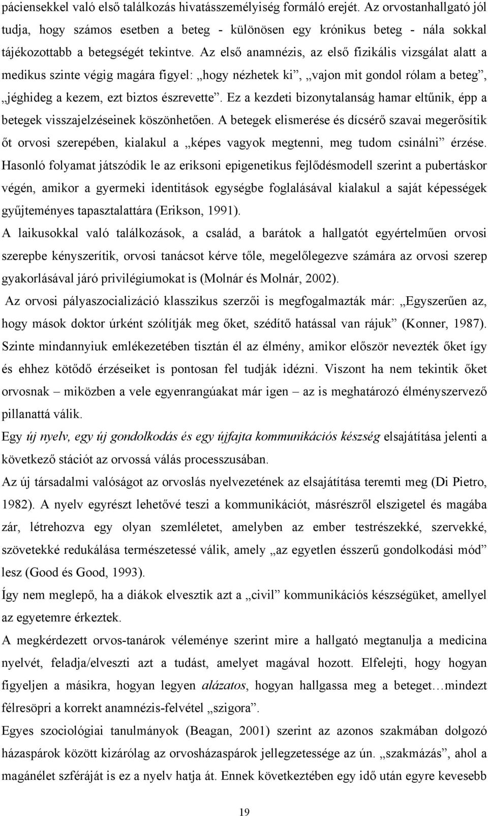 Az első anamnézis, az első fizikális vizsgálat alatt a medikus szinte végig magára figyel: hogy nézhetek ki, vajon mit gondol rólam a beteg, jéghideg a kezem, ezt biztos észrevette.