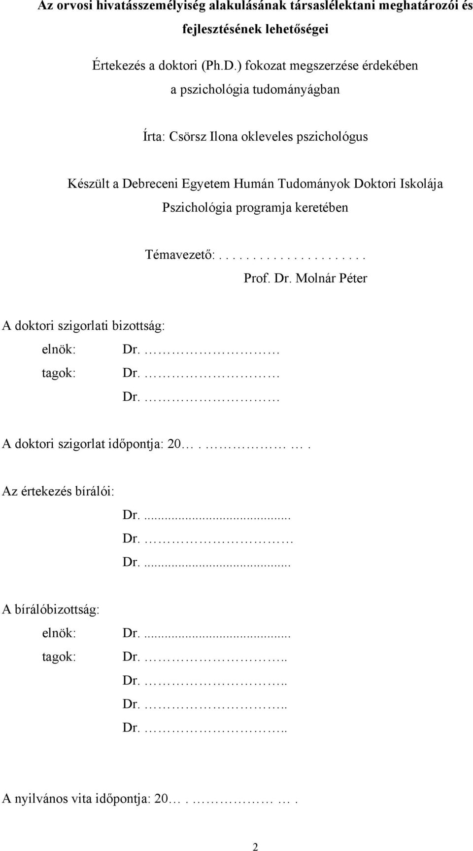 Doktori Iskolája Pszichológia programja keretében Témavezető:...................... Prof. Dr. Molnár Péter A doktori szigorlati bizottság: elnök: Dr.