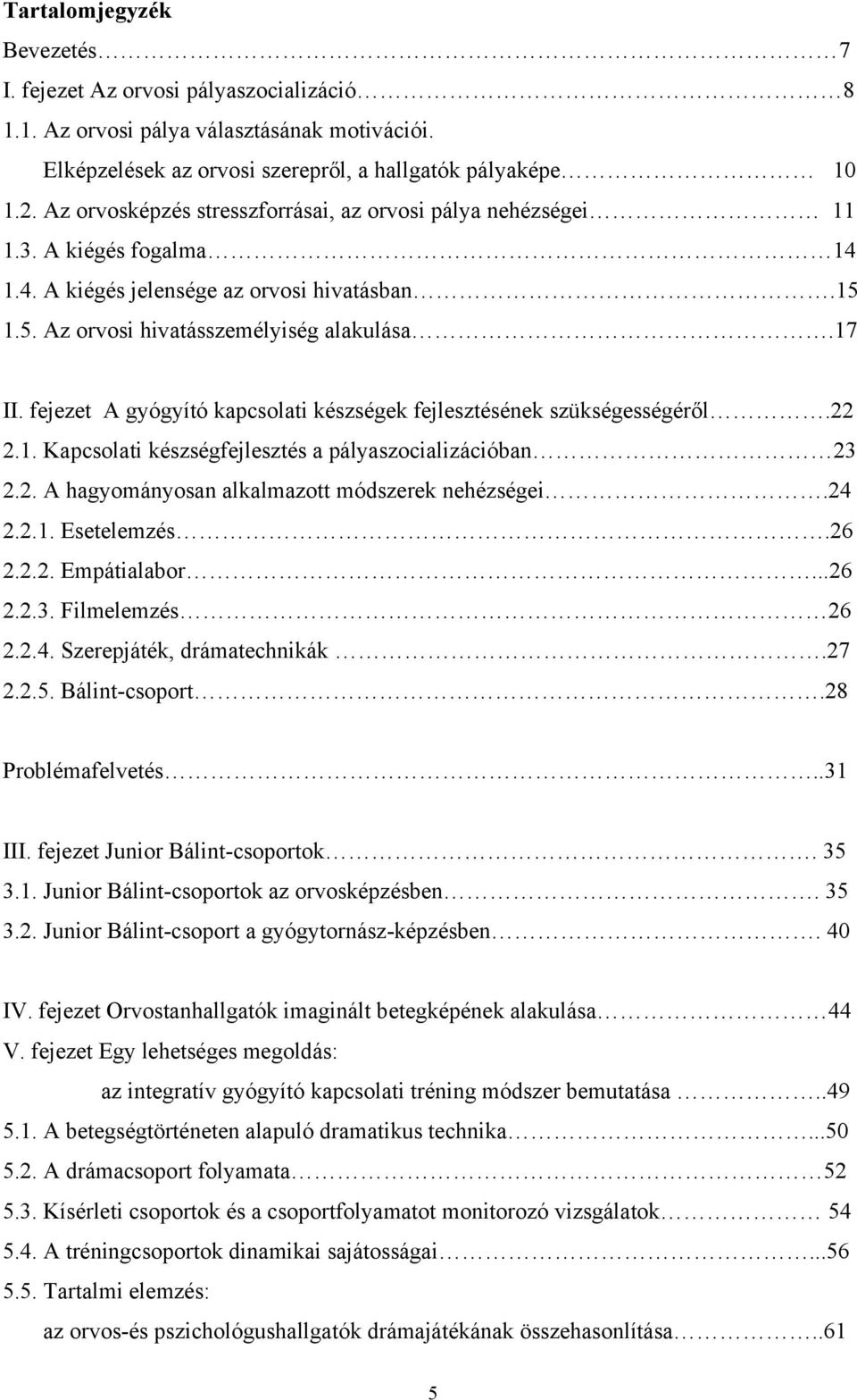 fejezet A gyógyító kapcsolati készségek fejlesztésének szükségességéről.22 2.1. Kapcsolati készségfejlesztés a pályaszocializációban 23 2.2. A hagyományosan alkalmazott módszerek nehézségei.24 2.2.1. Esetelemzés.