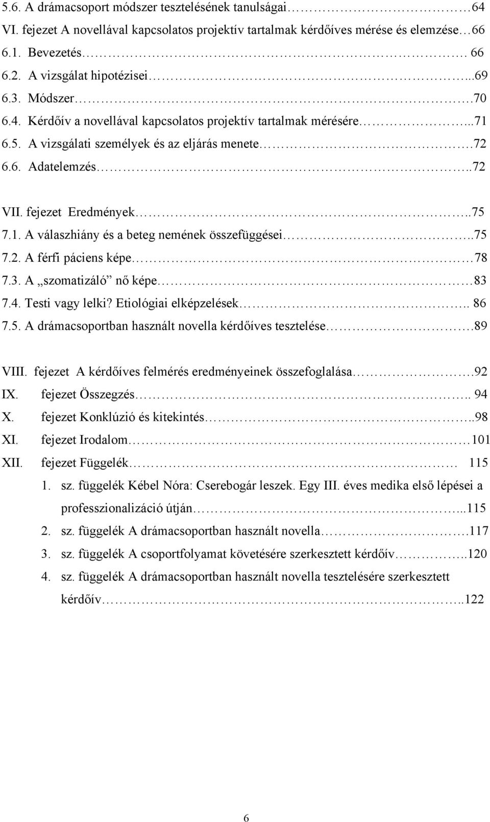 .75 7.2. A férfi páciens képe 78 7.3. A szomatizáló nő képe 83 7.4. Testi vagy lelki? Etiológiai elképzelések.. 86 7.5. A drámacsoportban használt novella kérdőíves tesztelése.89 VIII.