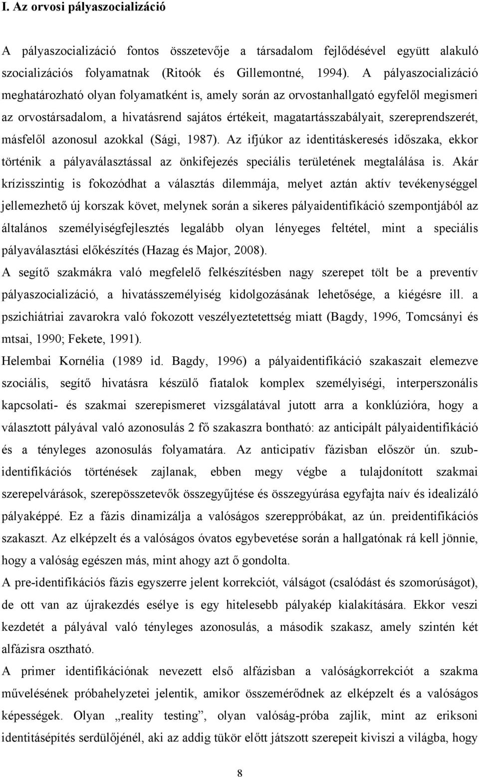 szereprendszerét, másfelől azonosul azokkal (Sági, 1987). Az ifjúkor az identitáskeresés időszaka, ekkor történik a pályaválasztással az önkifejezés speciális területének megtalálása is.