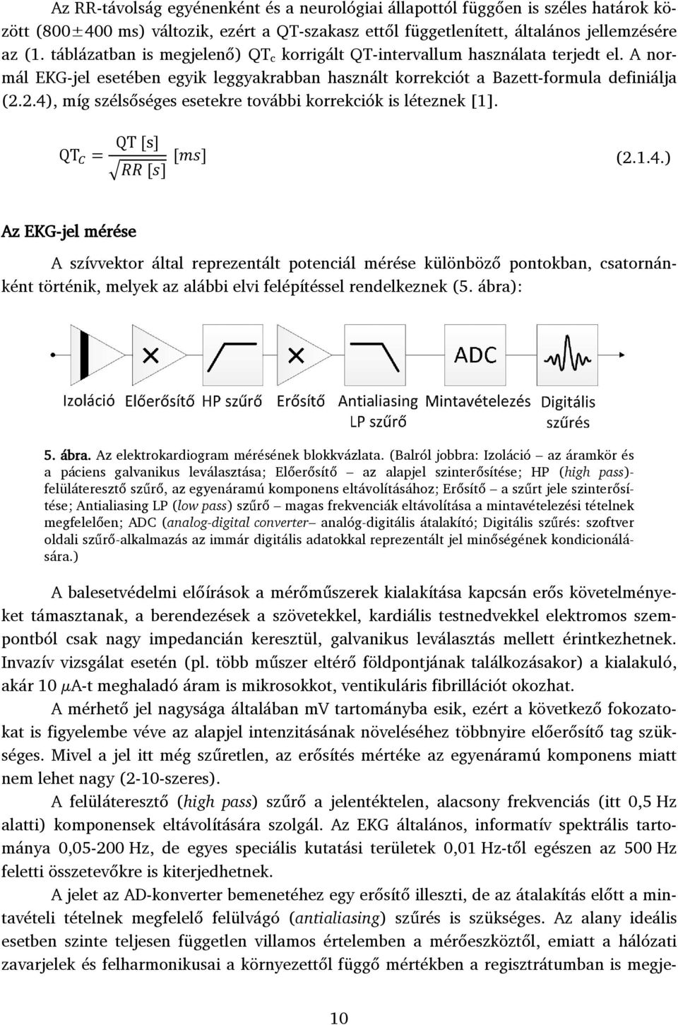 2.4), míg szélsőséges esetekre további korrekciók is léteznek [1]. (2.1.4.) Az EKG-jel mérése A szívvektor által reprezentált potenciál mérése különböző pontokban, csatornánként történik, melyek az alábbi elvi felépítéssel rendelkeznek (5.