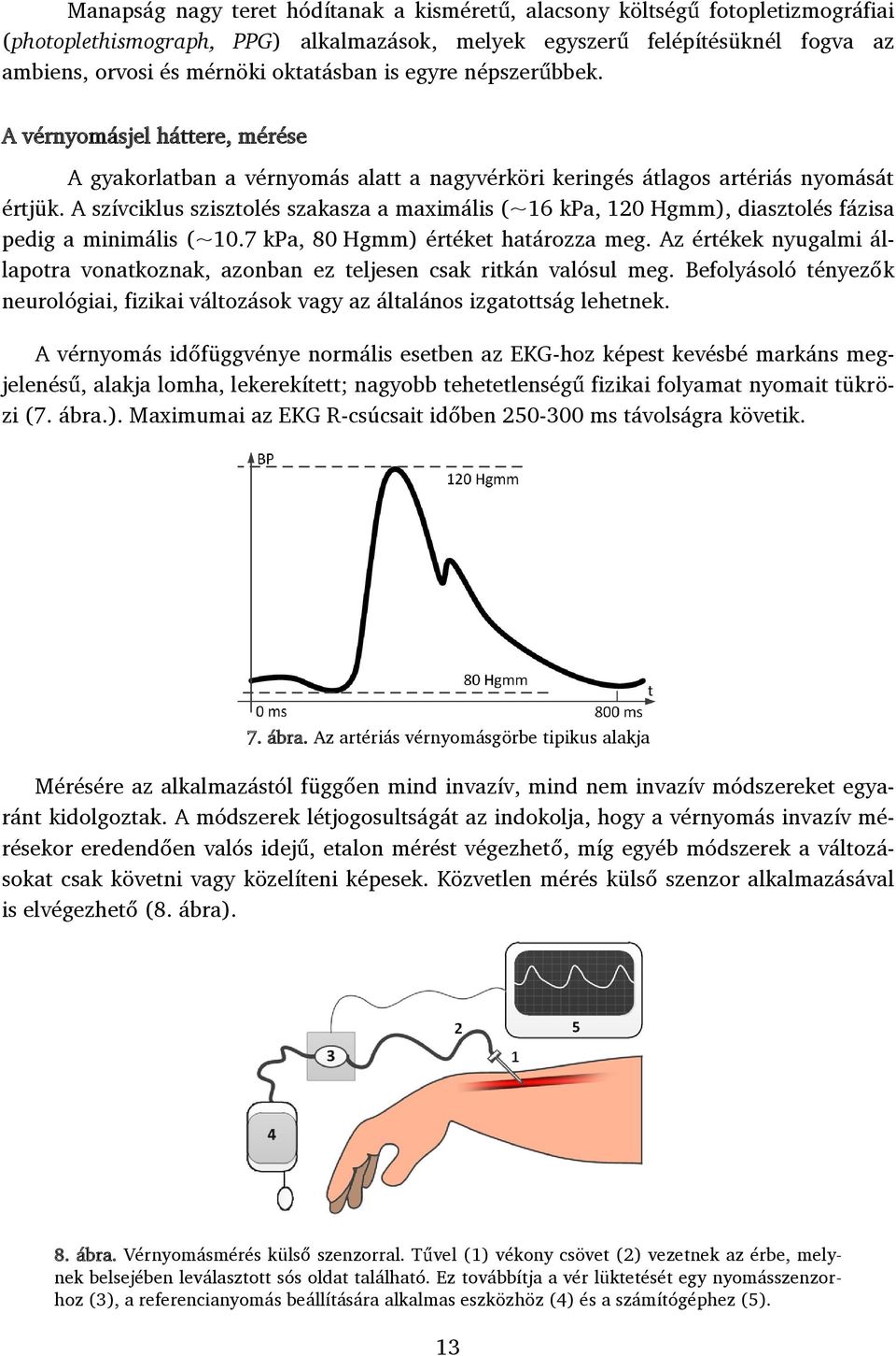 A szívciklus szisztolés szakasza a maximális (~16 kpa, 120 Hgmm), diasztolés fázisa pedig a minimális (~10.7 kpa, 80 Hgmm) értéket határozza meg.