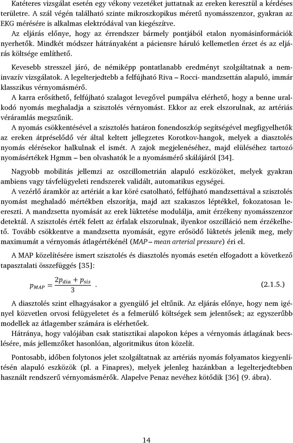 Az eljárás előnye, hogy az érrendszer bármely pontjából etalon nyomásinformációk nyerhetők. Mindkét módszer hátrányaként a páciensre háruló kellemetlen érzet és az eljárás költsége említhető.