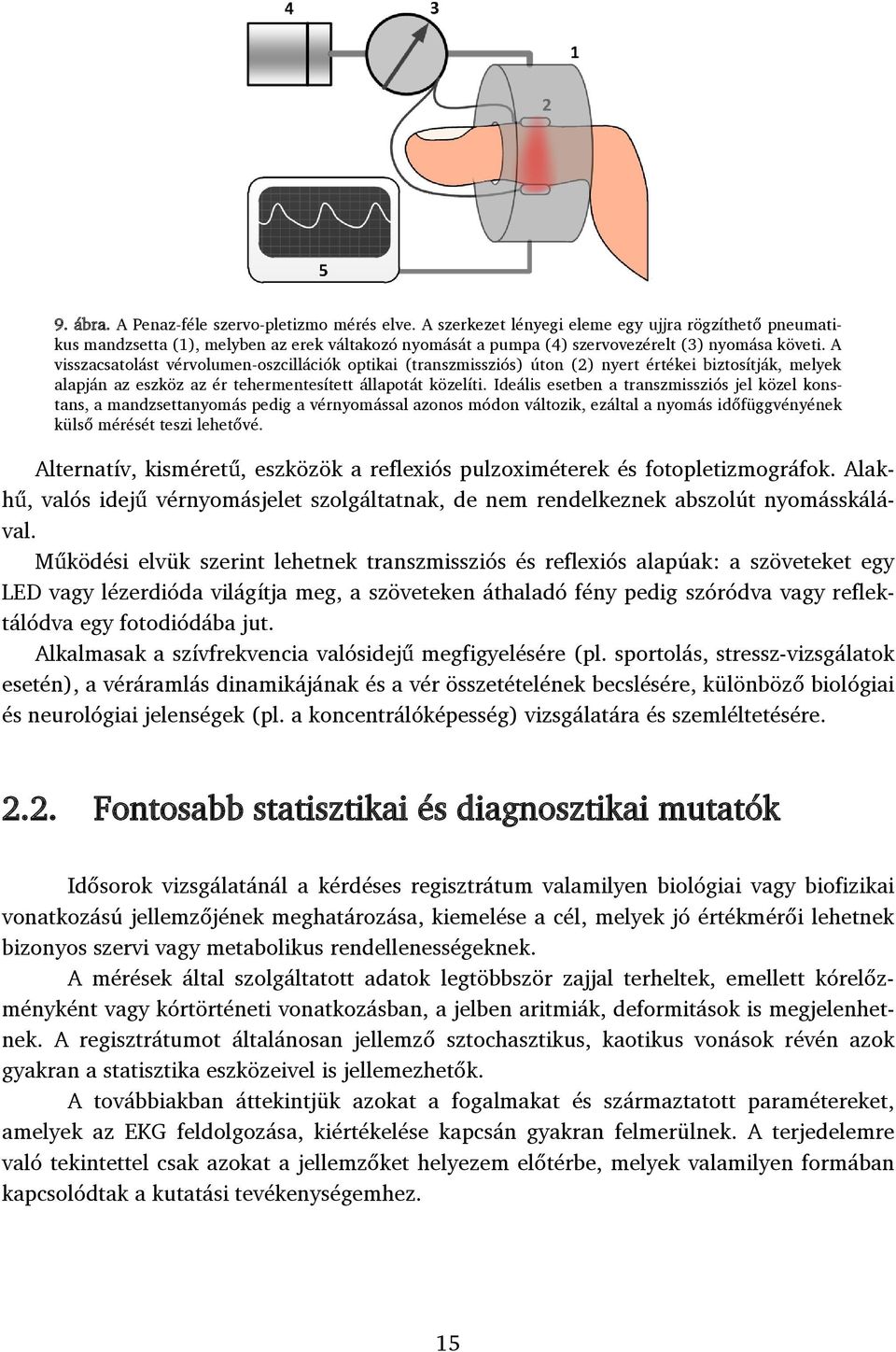 A visszacsatolást vérvolumen-oszcillációk optikai (transzmissziós) úton (2) nyert értékei biztosítják, melyek alapján az eszköz az ér tehermentesített állapotát közelíti.