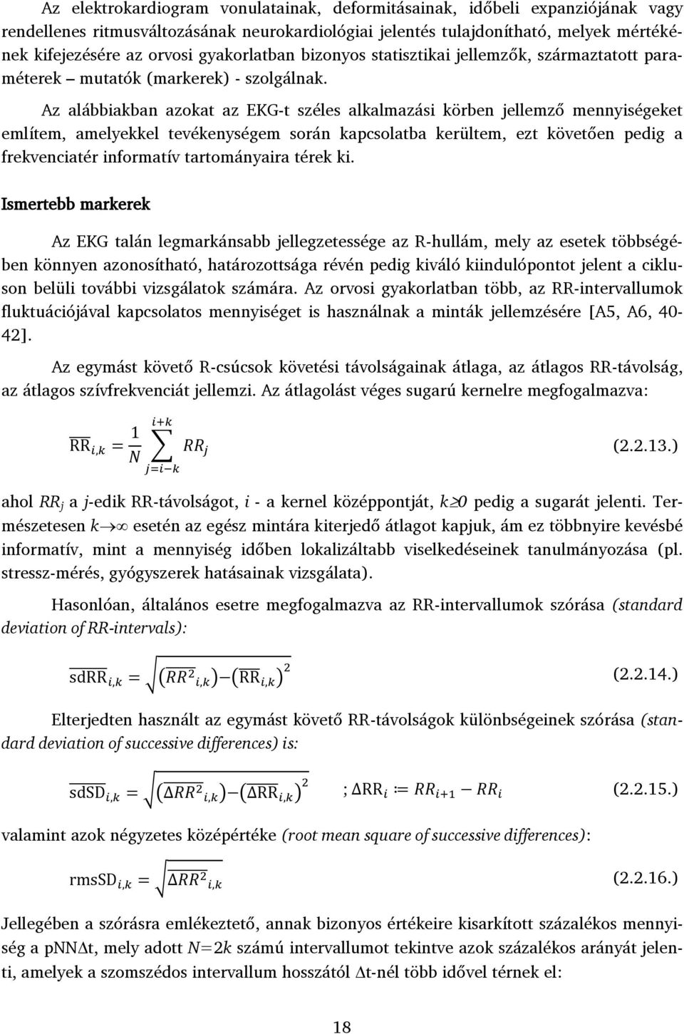 Az alábbiakban azokat az EKG-t széles alkalmazási körben jellemző mennyiségeket említem, amelyekkel tevékenységem során kapcsolatba kerültem, ezt követően pedig a frekvenciatér informatív