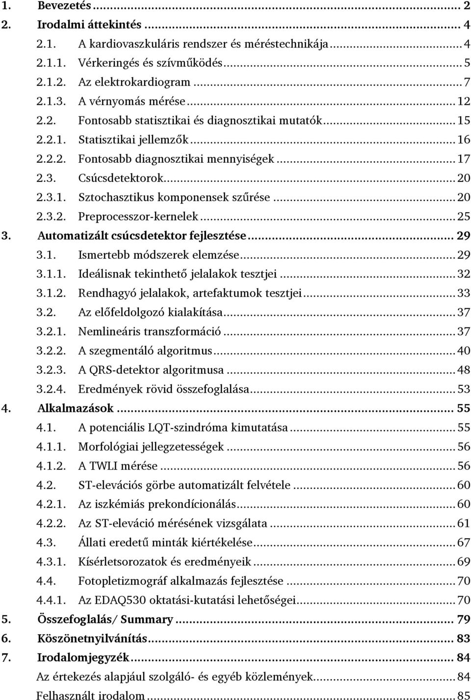 .. 20 2.3.2. Preprocesszor-kernelek... 25 3. Automatizált csúcsdetektor fejlesztése... 29 3.1. Ismertebb módszerek elemzése... 29 3.1.1. Ideálisnak tekinthető jelalakok tesztjei... 32 3.1.2. Rendhagyó jelalakok, artefaktumok tesztjei.