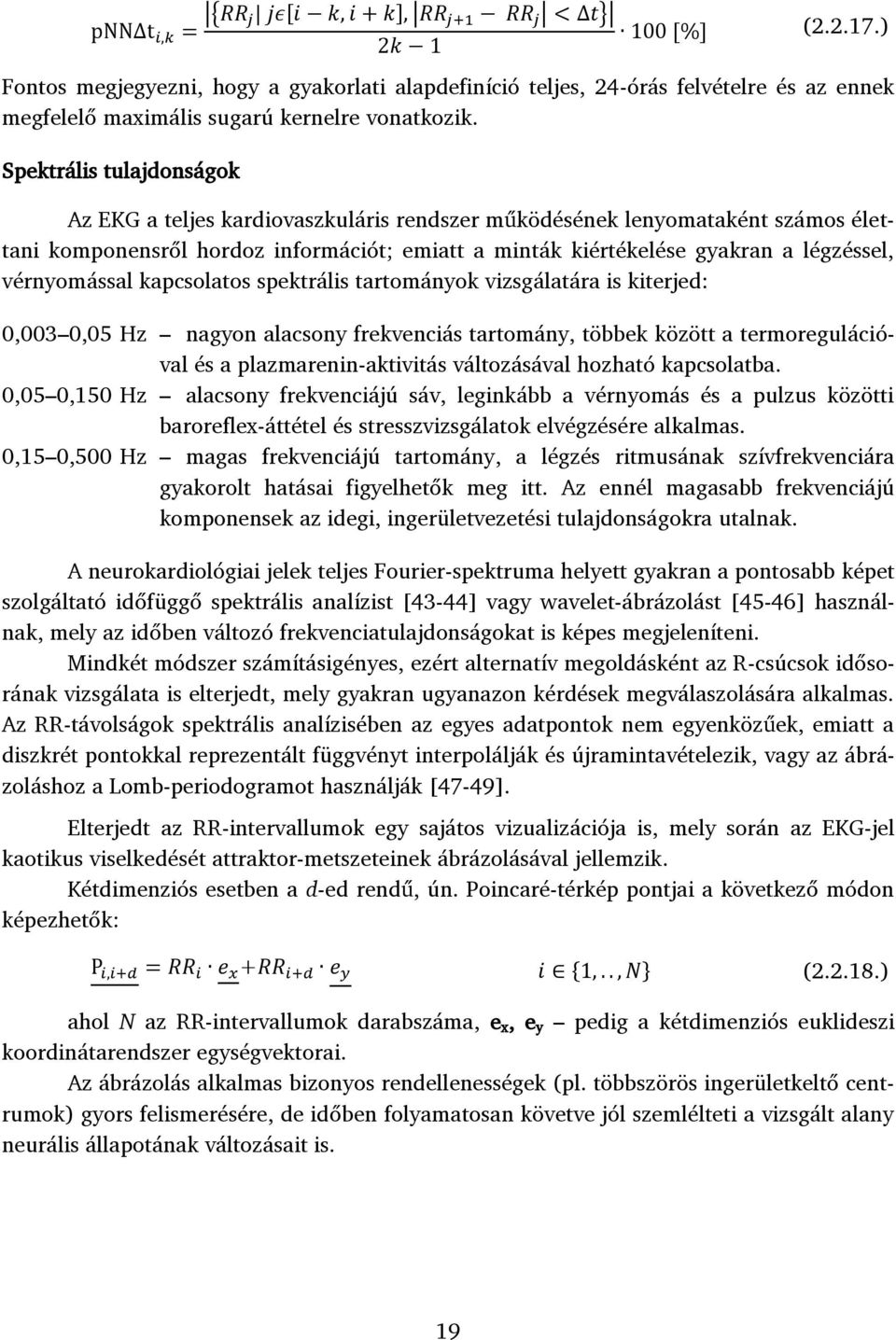 vérnyomással kapcsolatos spektrális tartományok vizsgálatára is kiterjed: 0,003 0,05 Hz nagyon alacsony frekvenciás tartomány, többek között a termoregulációval és a plazmarenin-aktivitás