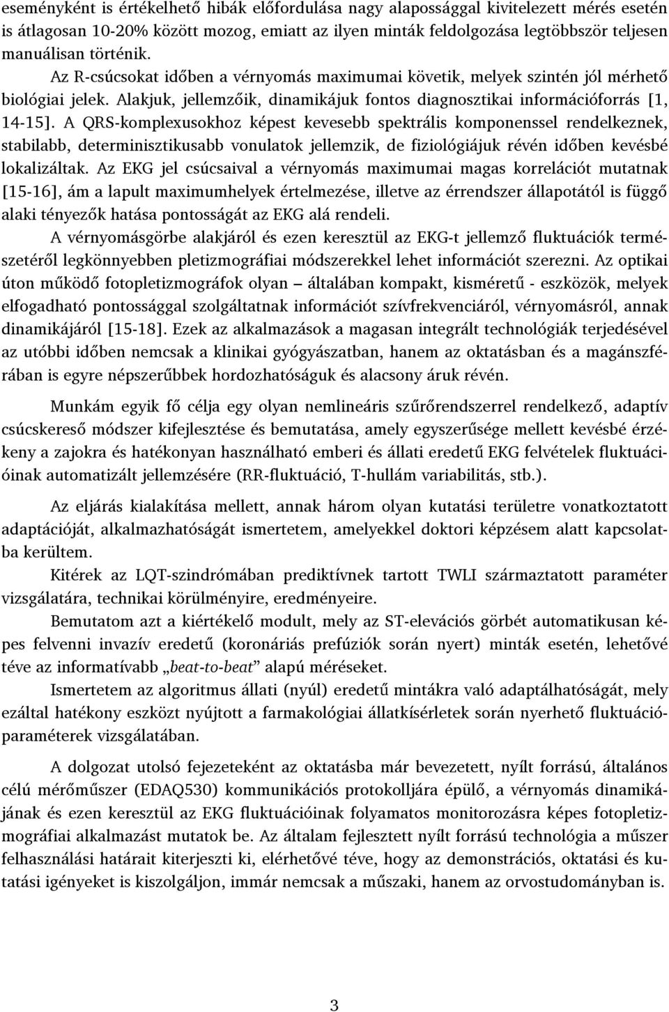 A QRS-komplexusokhoz képest kevesebb spektrális komponenssel rendelkeznek, stabilabb, determinisztikusabb vonulatok jellemzik, de fiziológiájuk révén időben kevésbé lokalizáltak.