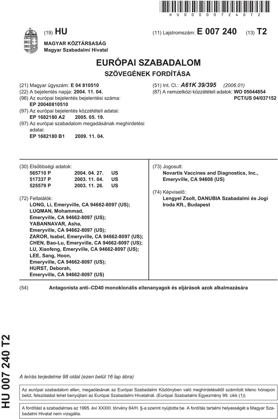 81010 (22) A bejelentés napja: 04. 11. 04. (96) Az európai bejelentés bejelentési száma: EP 081010 (97) Az európai bejelentés közzétételi adatai: EP 1682180 A2 0. 0. 19.