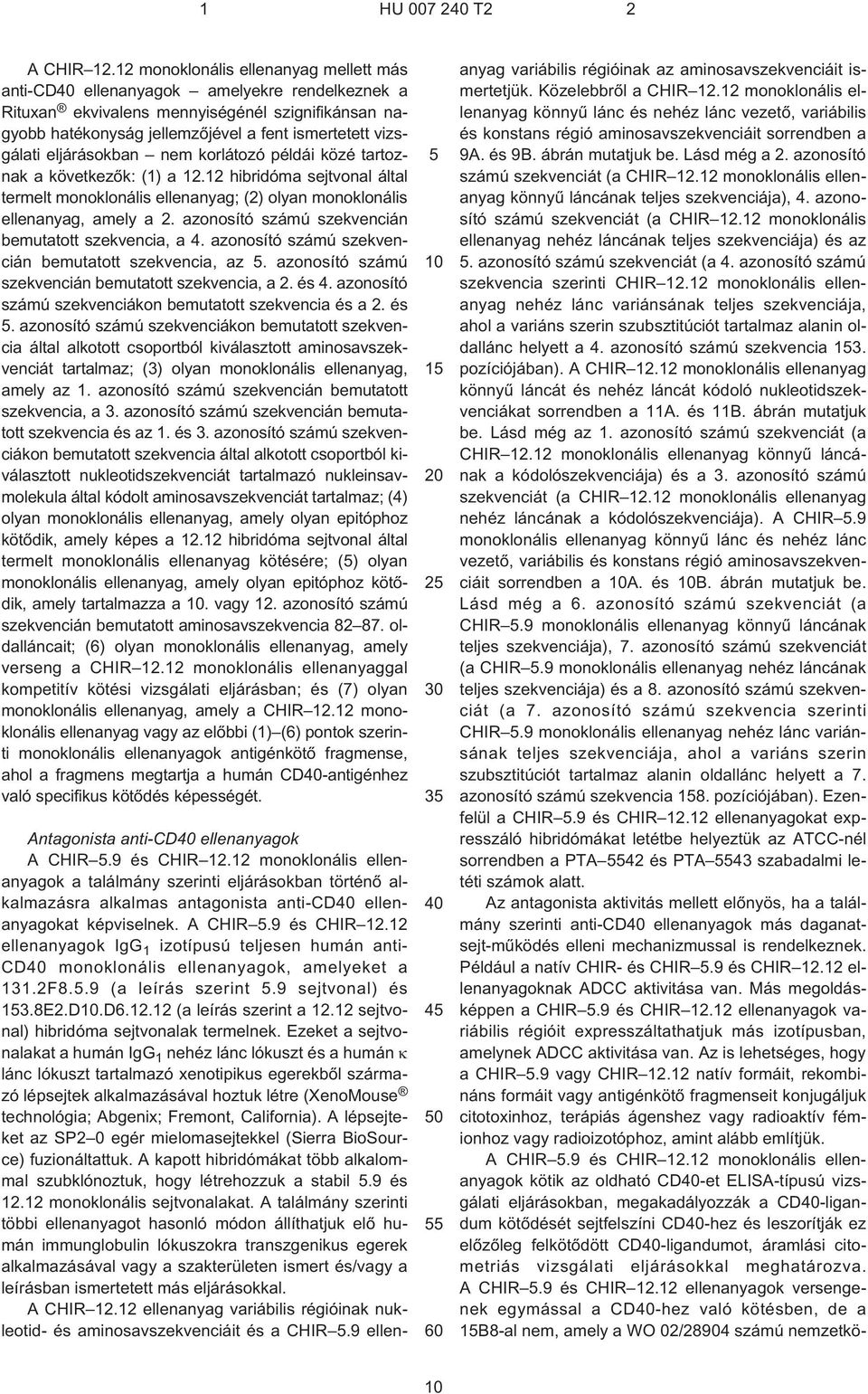 eljárásokban nem korlátozó példái közé tartoznak a következõk: (1) a 12.12 hibridóma sejtvonal által termelt monoklonális ellenanyag; (2) olyan monoklonális ellenanyag, amely a 2.