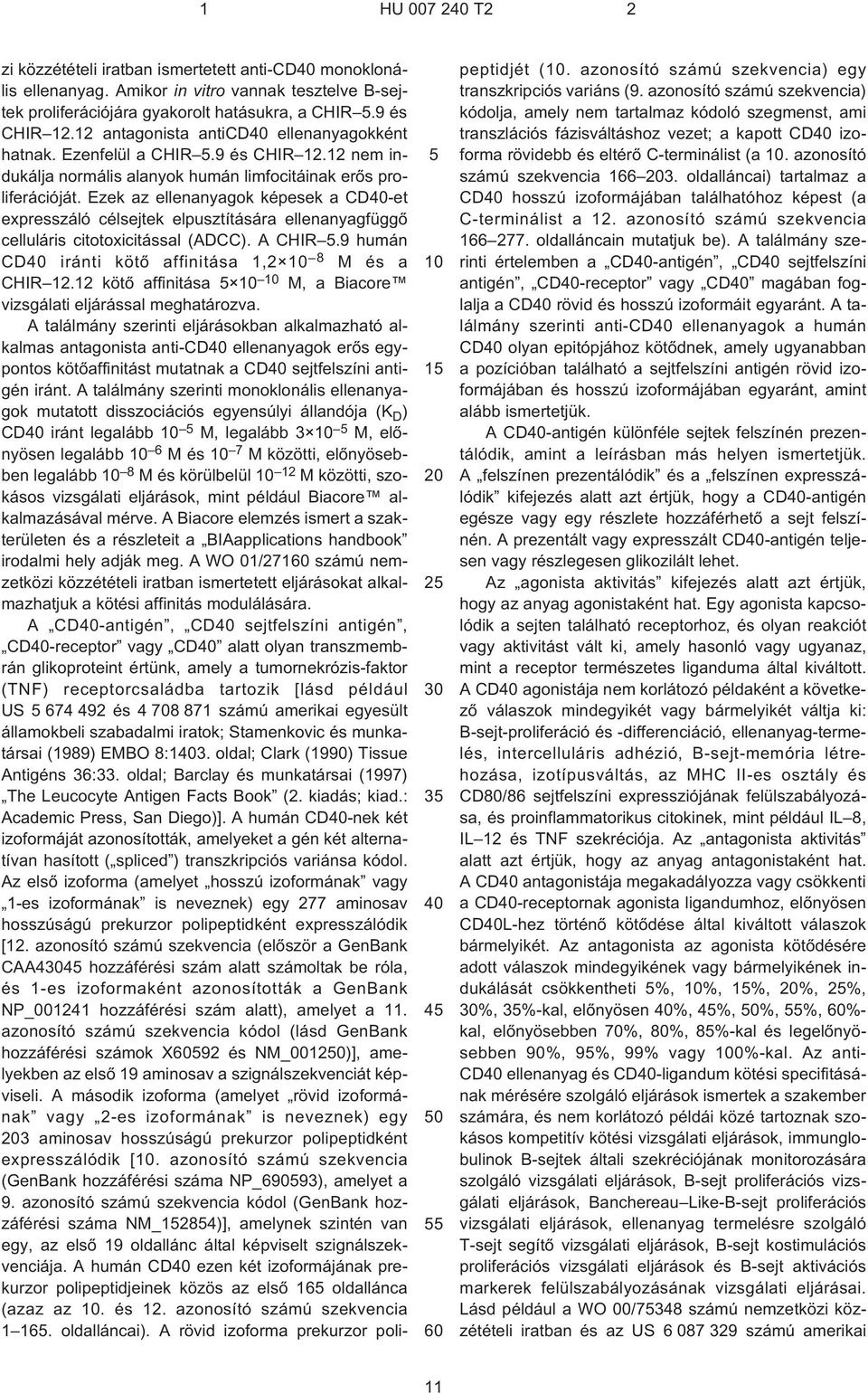 Ezek az ellenanyagok képesek a CD¹et expresszáló célsejtek elpusztítására ellenanyagfüggõ celluláris citotoxicitással (ADCC). A CHIR.9 humán CD iránti kötõ affinitása 1,2 10 8 M és a CHIR 12.