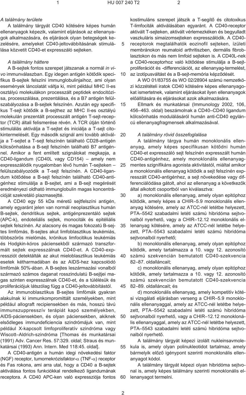 Egy idegen antigén kötõdik specifikus B¹sejtek felszíni immunglobulinjaihoz, ami olyan események láncolatát váltja ki, mint például MHC II¹es osztályú molekulákon processzált peptidek endocitózisa,