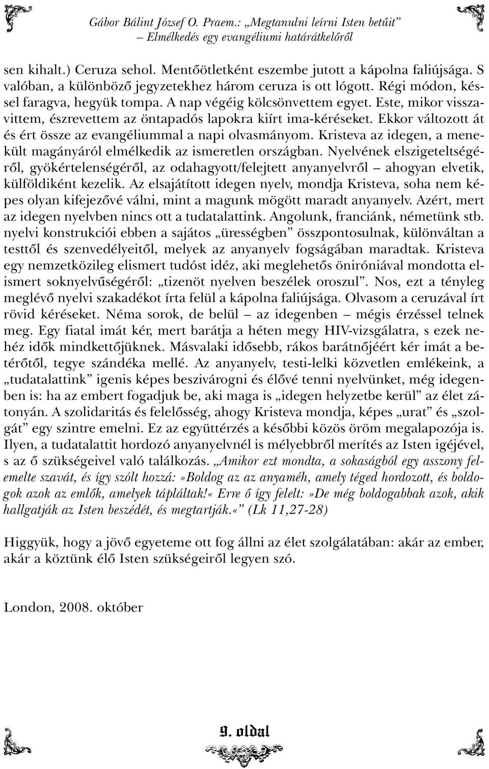 Este, mikor visszavittem, észrevettem az öntapadós lapokra kiírt ima-kéréseket. Ekkor változott át és ért össze az evangéliummal a napi olvasmányom.