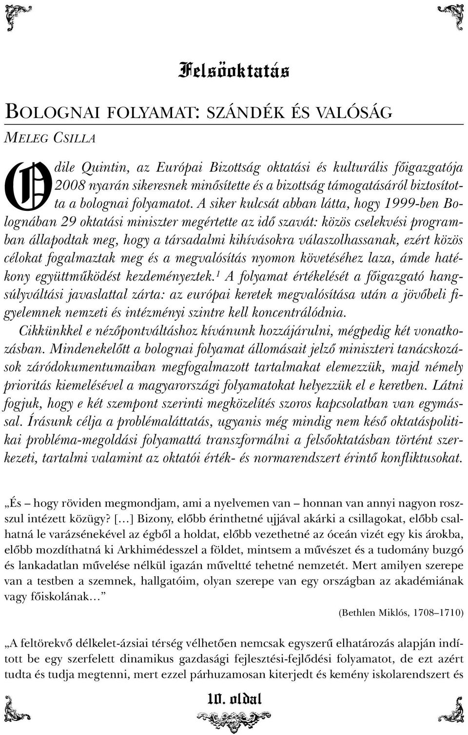 A siker kulcsát abban látta, hogy 1999-ben Bolognában 29 oktatási miniszter megértette az idõ szavát: közös cselekvési programban állapodtak meg, hogy a társadalmi kihívásokra válaszolhassanak, ezért