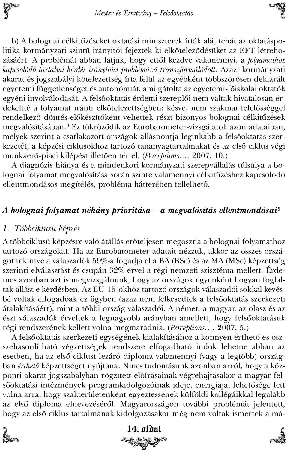 Azaz: kormányzati akarat és jogszabályi kötelezettség írta felül az egyébként többszörösen deklarált egyetemi függetlenséget és autonómiát, ami gátolta az egyetemi-fõiskolai oktatók egyéni