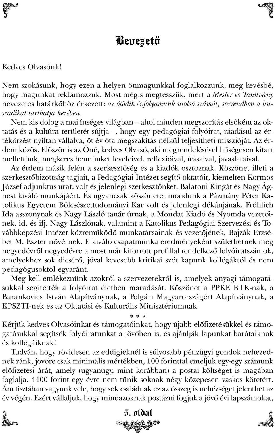 Nem kis dolog a mai ínséges világban ahol minden megszorítás elsõként az oktatás és a kultúra területét sújtja, hogy egy pedagógiai folyóirat, ráadásul az értékõrzést nyíltan vállalva, öt év óta