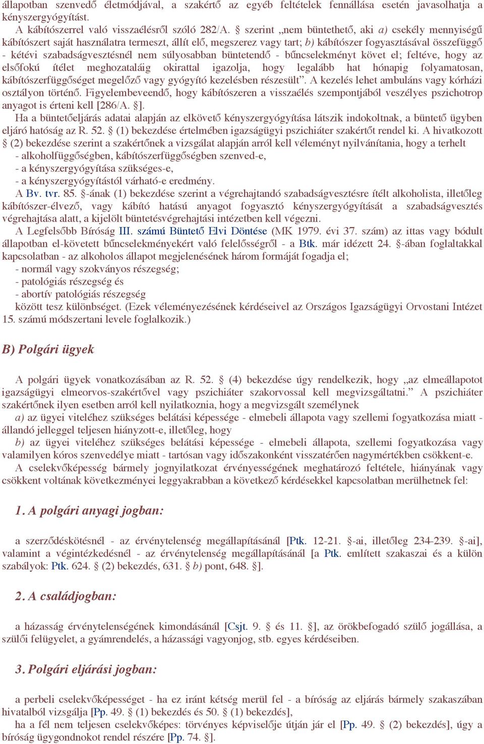 - b"ncselekményt követ el; feltéve, hogy az els!fokú ítélet meghozataláig okirattal igazolja, hogy legalább hat hónapig folyamatosan, kábítószerfügg!séget megel!z! vagy gyógyító kezelésben részesült.