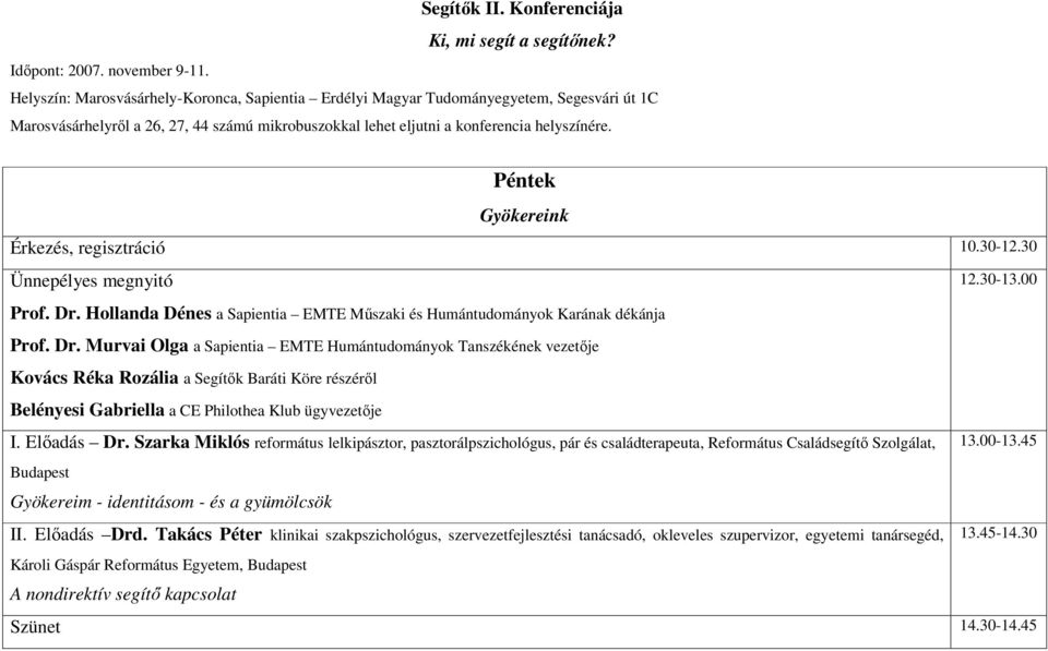 Péntek Gyökereink Érkezés, regisztráció 10.30-12.30 Ünnepélyes megnyitó 12.30-13.00 Prof. Dr.