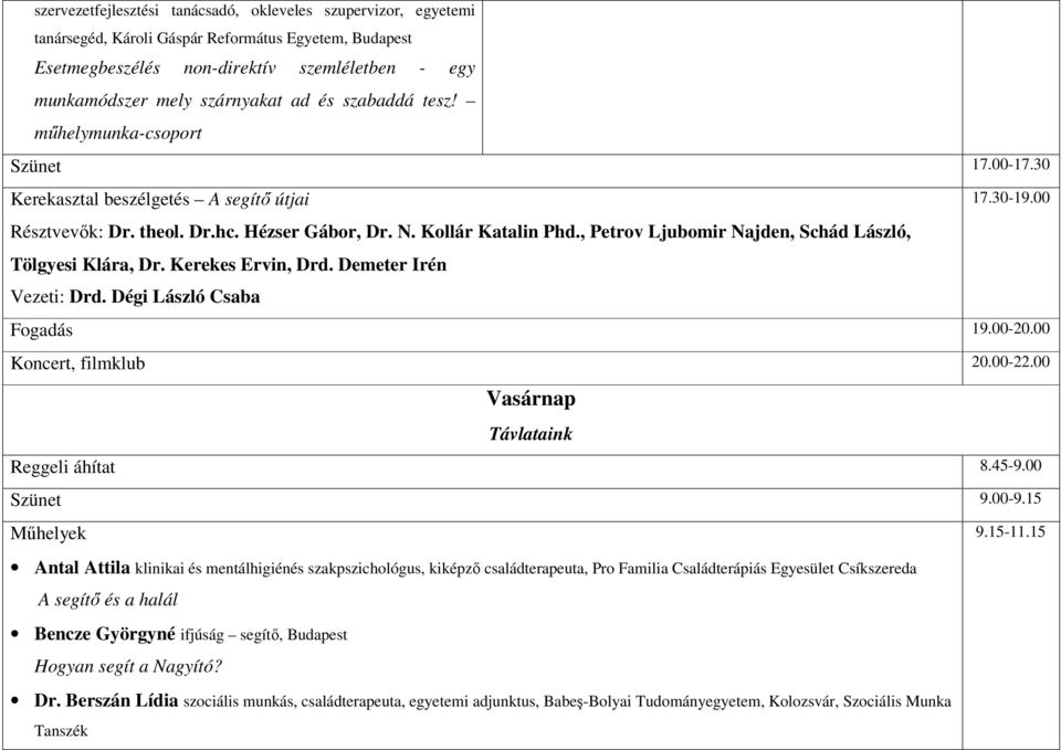 , Petrov Ljubomir Najden, Schád László, Tölgyesi Klára, Dr. Kerekes Ervin, Drd. Demeter Irén Vezeti: Drd. Dégi László Csaba Fogadás 19.00-20.00 Koncert, filmklub 20.00-22.