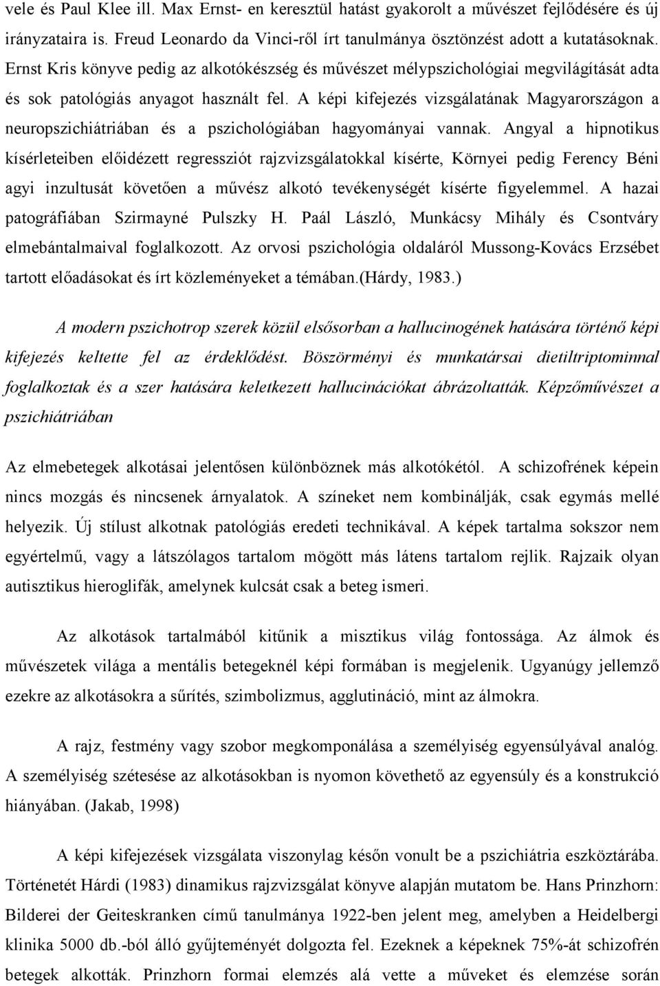 A képi kifejezés vizsgálatának Magyarországon a neuropszichiátriában és a pszichológiában hagyományai vannak.