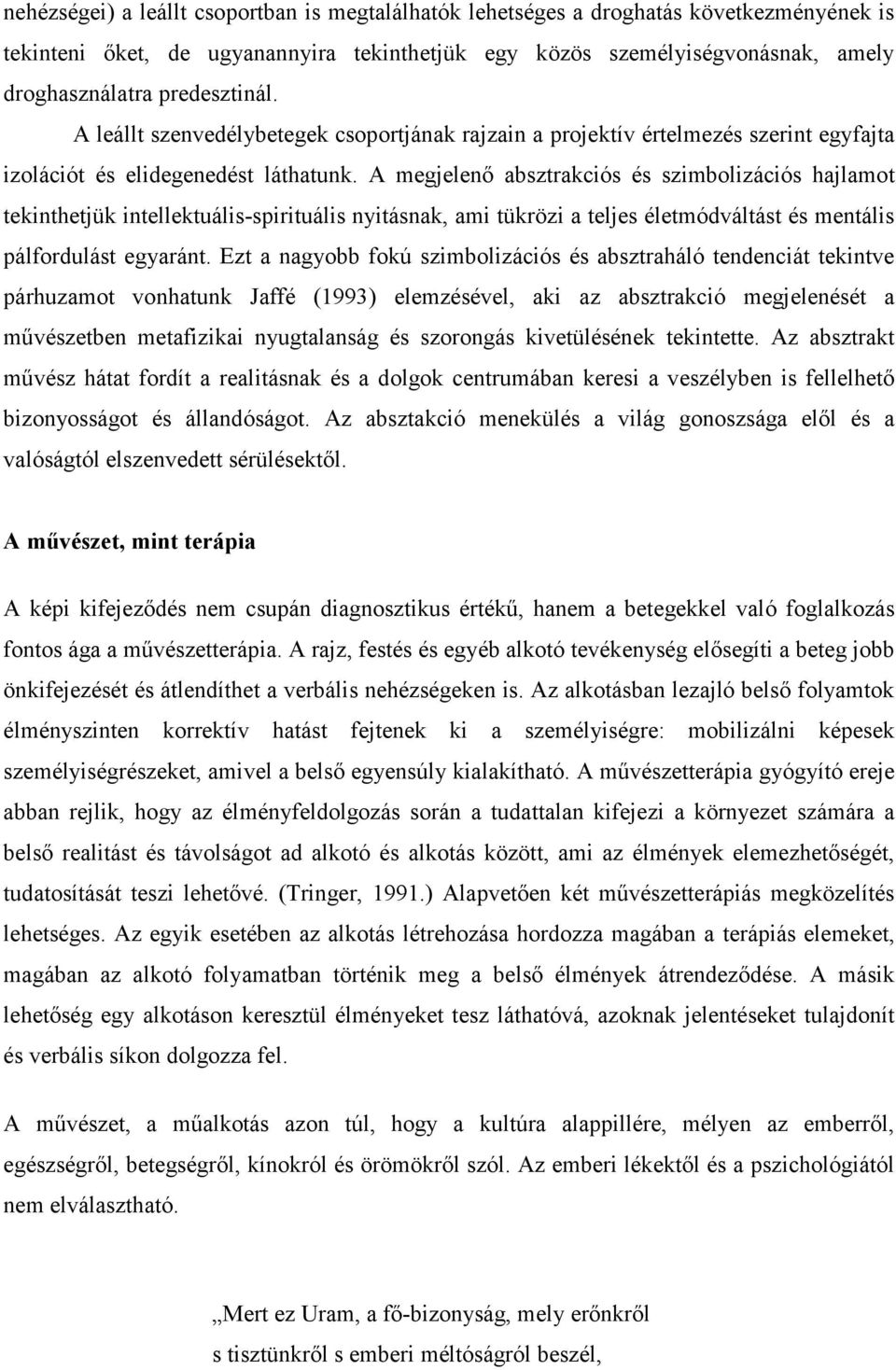 A megjelenő absztrakciós és szimbolizációs hajlamot tekinthetjük intellektuális-spirituális nyitásnak, ami tükrözi a teljes életmódváltást és mentális pálfordulást egyaránt.