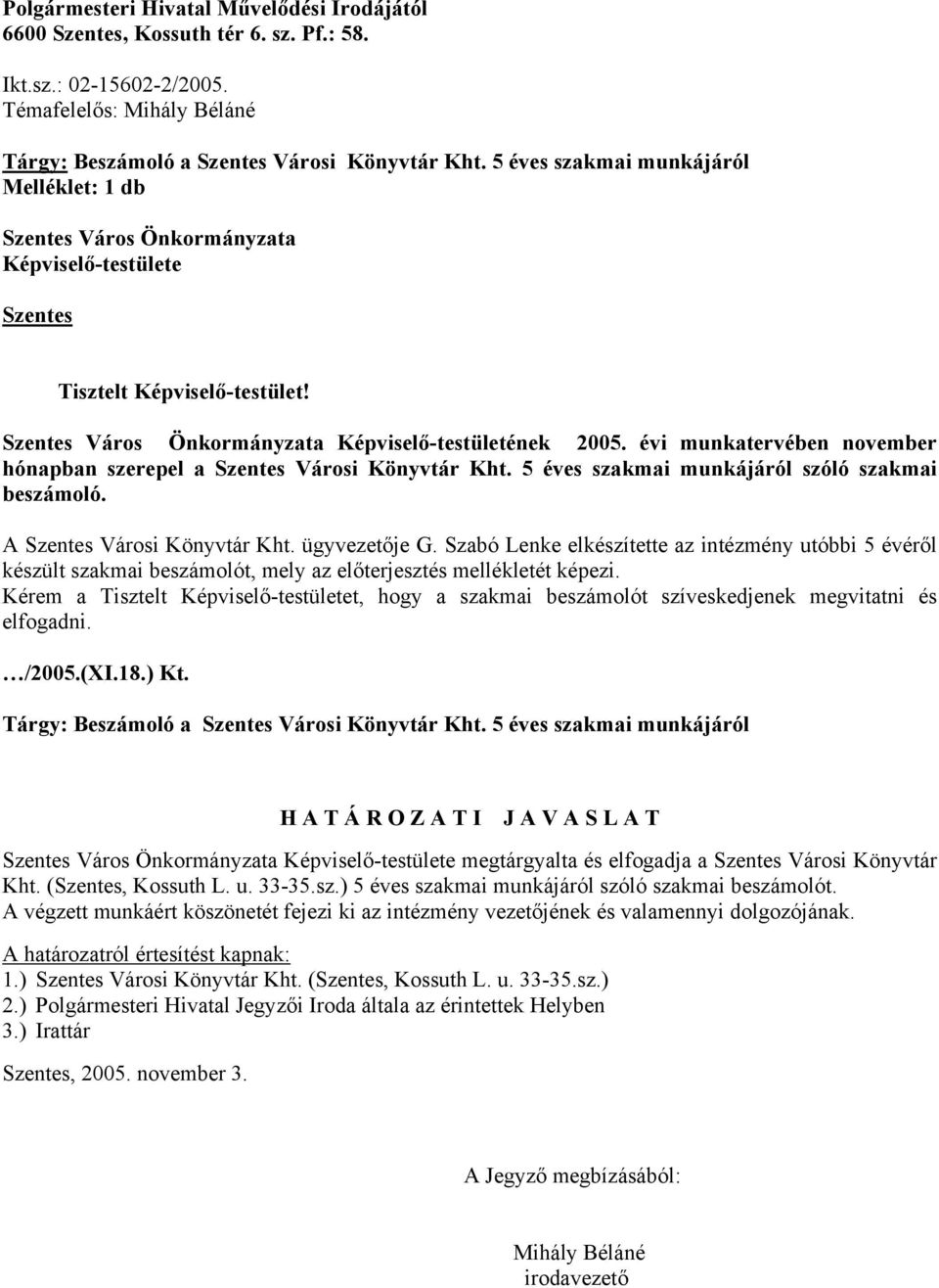 évi munkatervében november hónapban szerepel a Szentes Városi Könyvtár Kht. 5 éves szakmai munkájáról szóló szakmai beszámoló. A Szentes Városi Könyvtár Kht. ügyvezetője G.