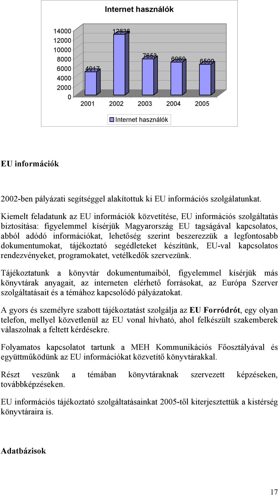 Kiemelt feladatunk az EU információk közvetítése, EU információs szolgáltatás biztosítása: figyelemmel kísérjük Magyarország EU tagságával kapcsolatos, abból adódó információkat, lehetőség szerint