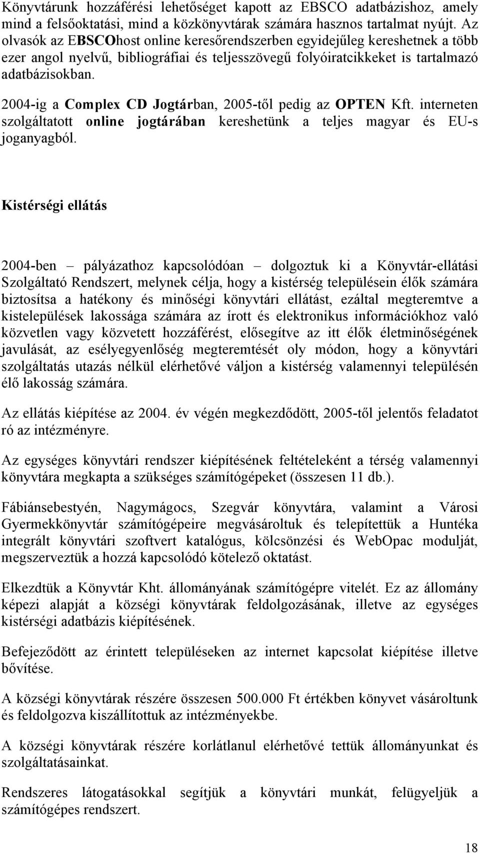 2004-ig a Complex CD Jogtárban, 2005-től pedig az OPTEN Kft. interneten szolgáltatott online jogtárában kereshetünk a teljes magyar és EU-s joganyagból.
