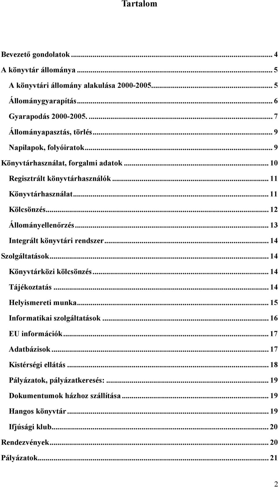 .. 13 Integrált könyvtári rendszer... 14 Szolgáltatások... 14 Könyvtárközi kölcsönzés... 14 Tájékoztatás... 14 Helyismereti munka... 15 Informatikai szolgáltatások... 16 EU információk.