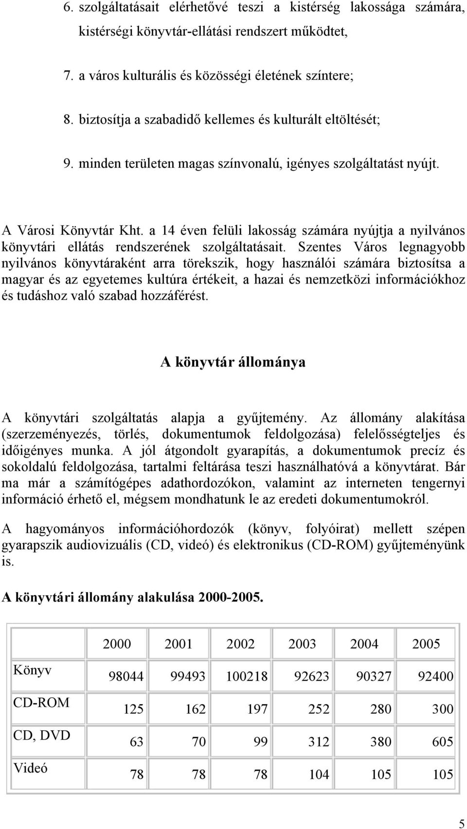 a 14 éven felüli lakosság számára nyújtja a nyilvános könyvtári ellátás rendszerének szolgáltatásait.