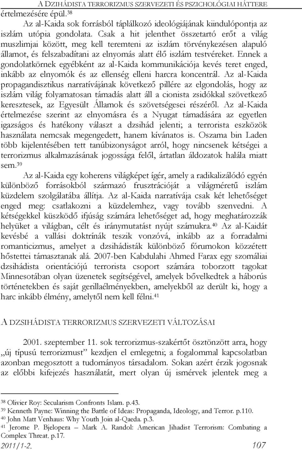 Ennek a gondolatkörnek egyébként az al-kaida kommunikációja kevés teret enged, inkább az elnyomók és az ellenség elleni harcra koncentrál.