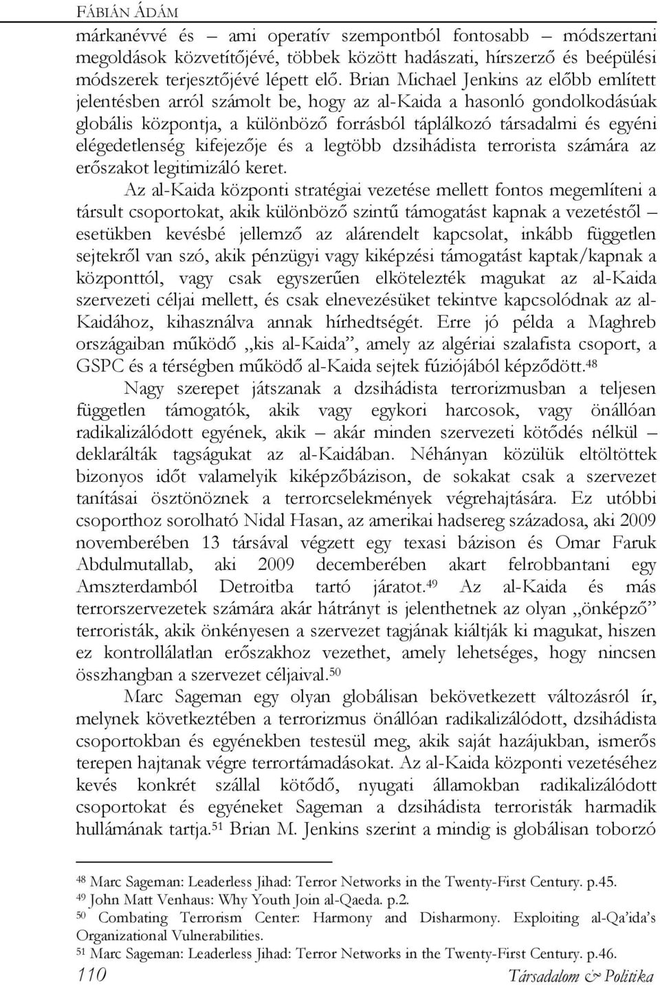 elégedetlenség kifejezője és a legtöbb dzsihádista terrorista számára az erőszakot legitimizáló keret.