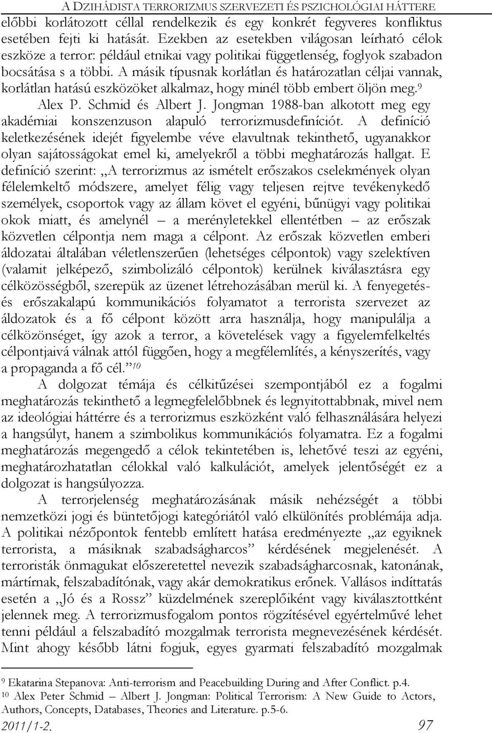 A másik típusnak korlátlan és határozatlan céljai vannak, korlátlan hatású eszközöket alkalmaz, hogy minél több embert öljön meg. 9 Alex P. Schmid és Albert J.