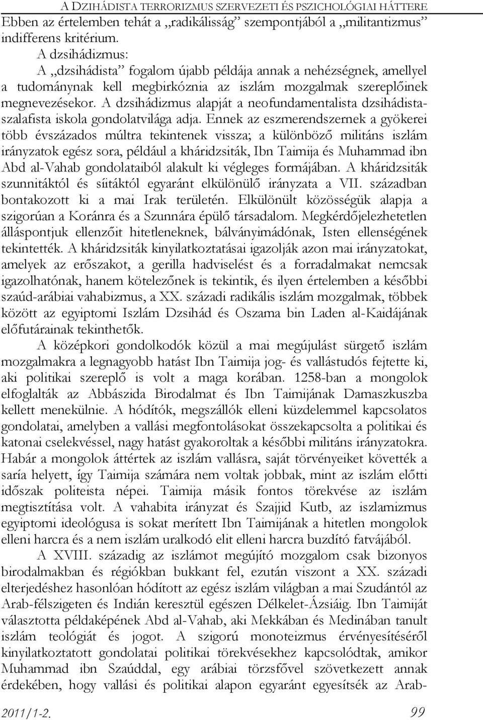 A dzsihádizmus alapját a neofundamentalista dzsihádistaszalafista iskola gondolatvilága adja.