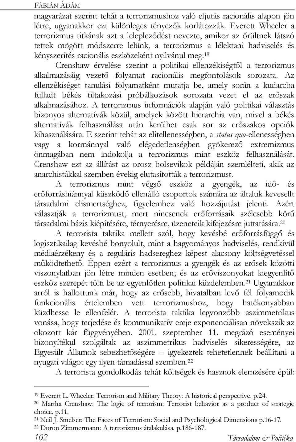 eszközeként nyilvánul meg. 19 Crenshaw érvelése szerint a politikai ellenzékiségtől a terrorizmus alkalmazásáig vezető folyamat racionális megfontolások sorozata.