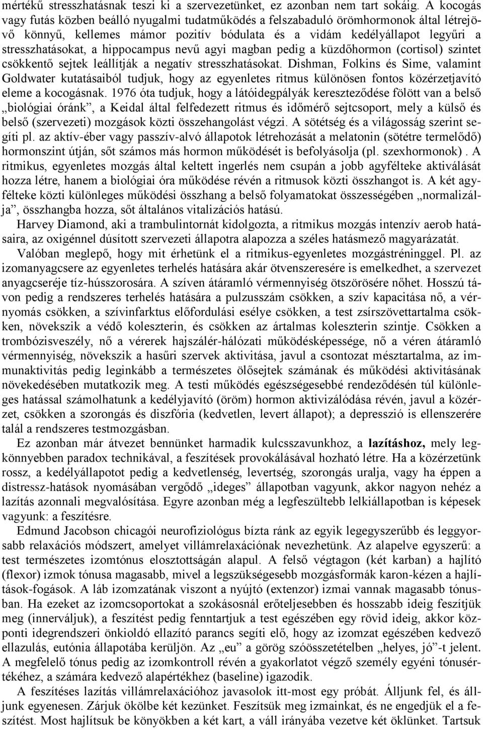 hippocampus nevű agyi magban pedig a küzdőhormon (cortisol) szintet csökkentő sejtek leállítják a negatív stresszhatásokat.