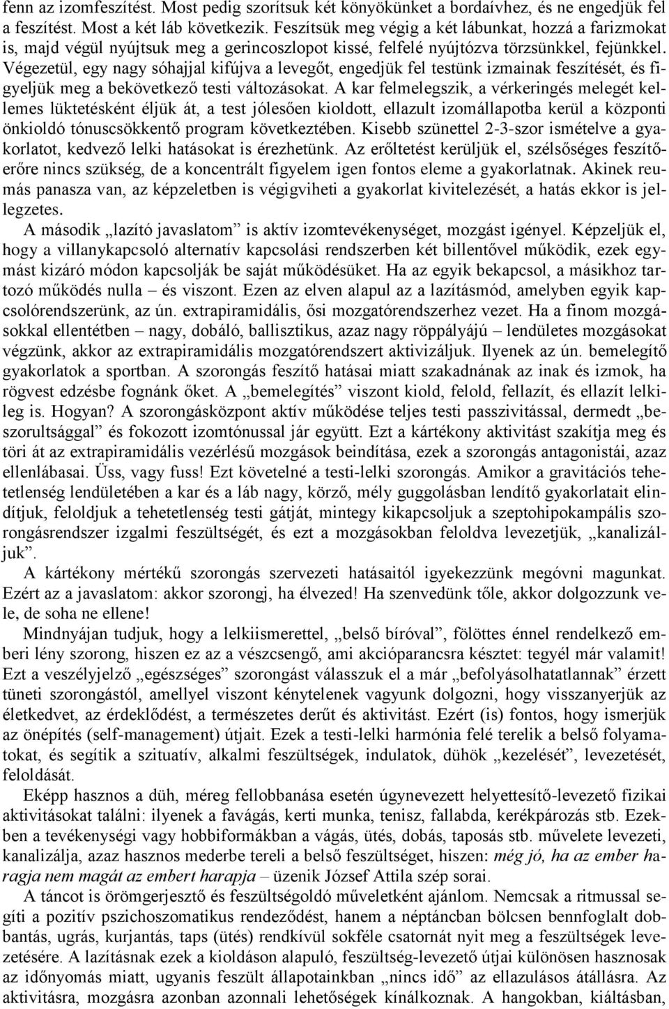 Végezetül, egy nagy sóhajjal kifújva a levegőt, engedjük fel testünk izmainak feszítését, és figyeljük meg a bekövetkező testi változásokat.