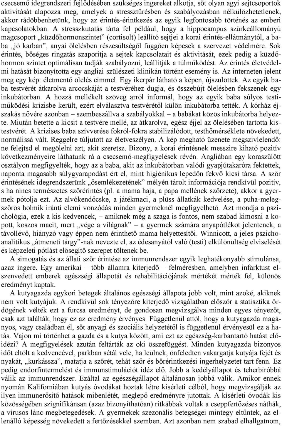 A stresszkutatás tárta fel például, hogy a hippocampus szürkeállományú magcsoport küzdőhormonszintet (cortisolt) leállító sejtjei a korai érintés-ellátmánytól, a baba jó karban, anyai ölelésben