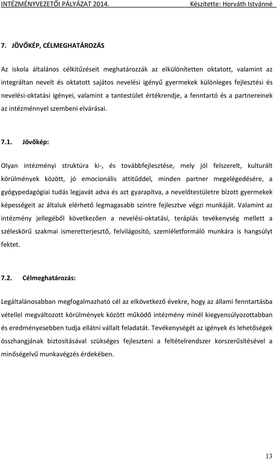 Jövőkép: Olyan intézményi struktúra ki-, és továbbfejlesztése, mely jól felszerelt, kulturált körülmények között, jó emocionális attitűddel, minden partner megelégedésére, a gyógypedagógiai tudás