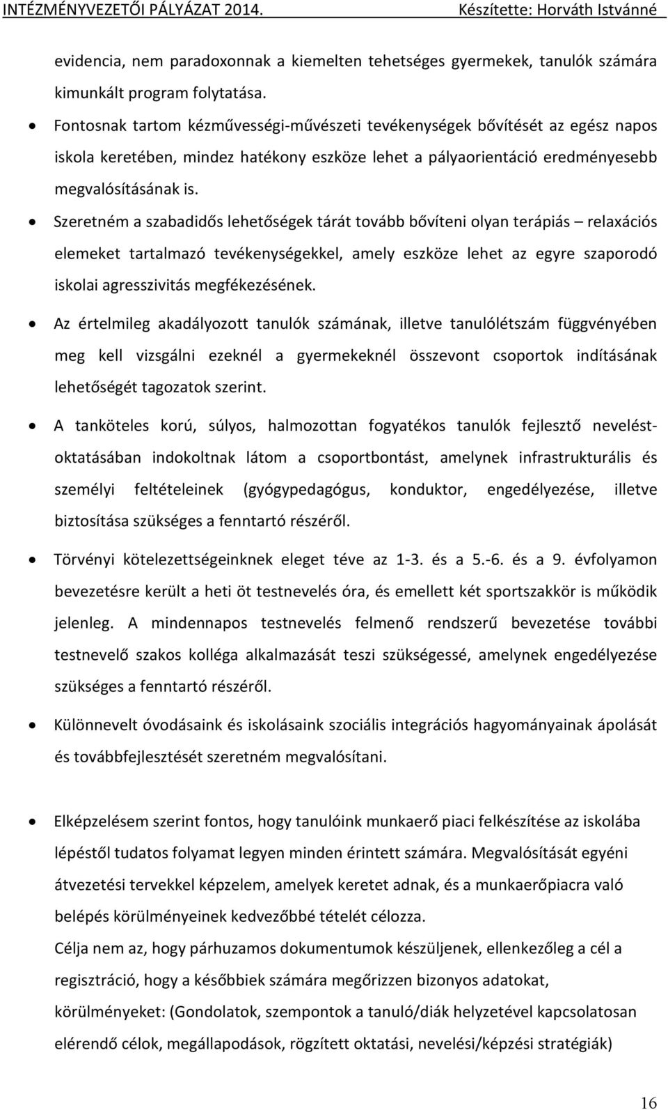 Szeretném a szabadidős lehetőségek tárát tovább bővíteni olyan terápiás relaxációs elemeket tartalmazó tevékenységekkel, amely eszköze lehet az egyre szaporodó iskolai agresszivitás megfékezésének.