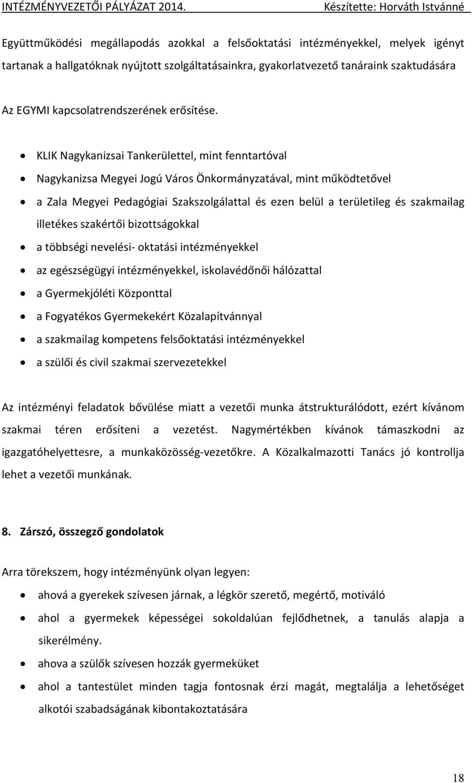 KLIK Nagykanizsai Tankerülettel, mint fenntartóval Nagykanizsa Megyei Jogú Város Önkormányzatával, mint működtetővel a Zala Megyei Pedagógiai Szakszolgálattal és ezen belül a területileg és