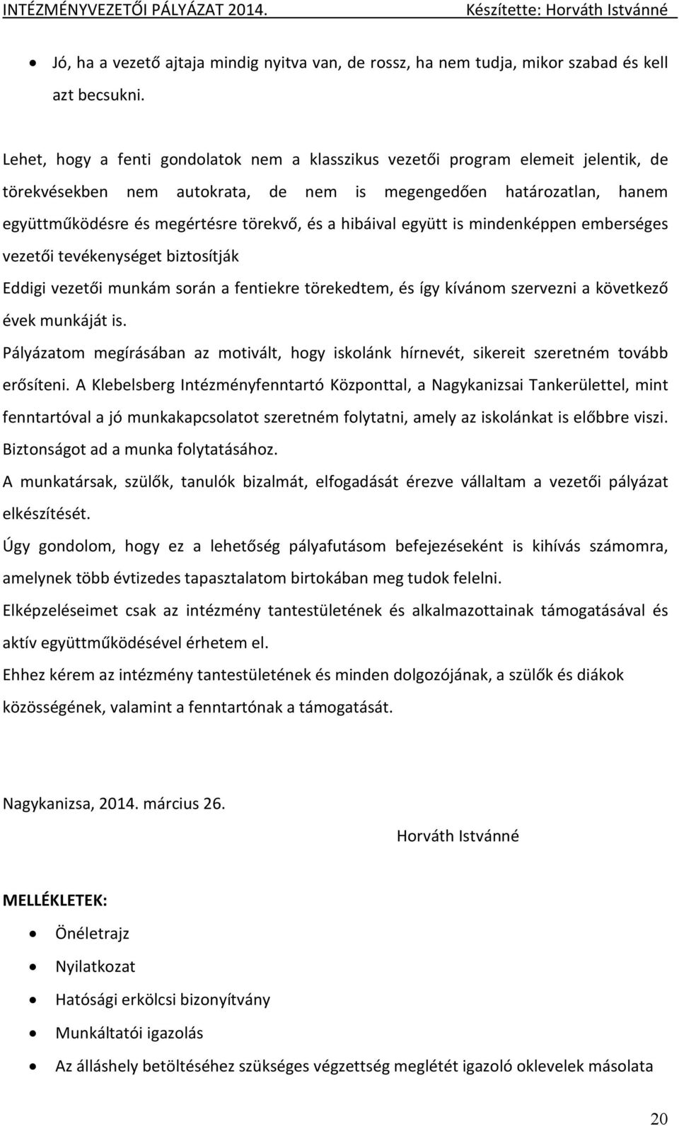 hibáival együtt is mindenképpen emberséges vezetői tevékenységet biztosítják Eddigi vezetői munkám során a fentiekre törekedtem, és így kívánom szervezni a következő évek munkáját is.