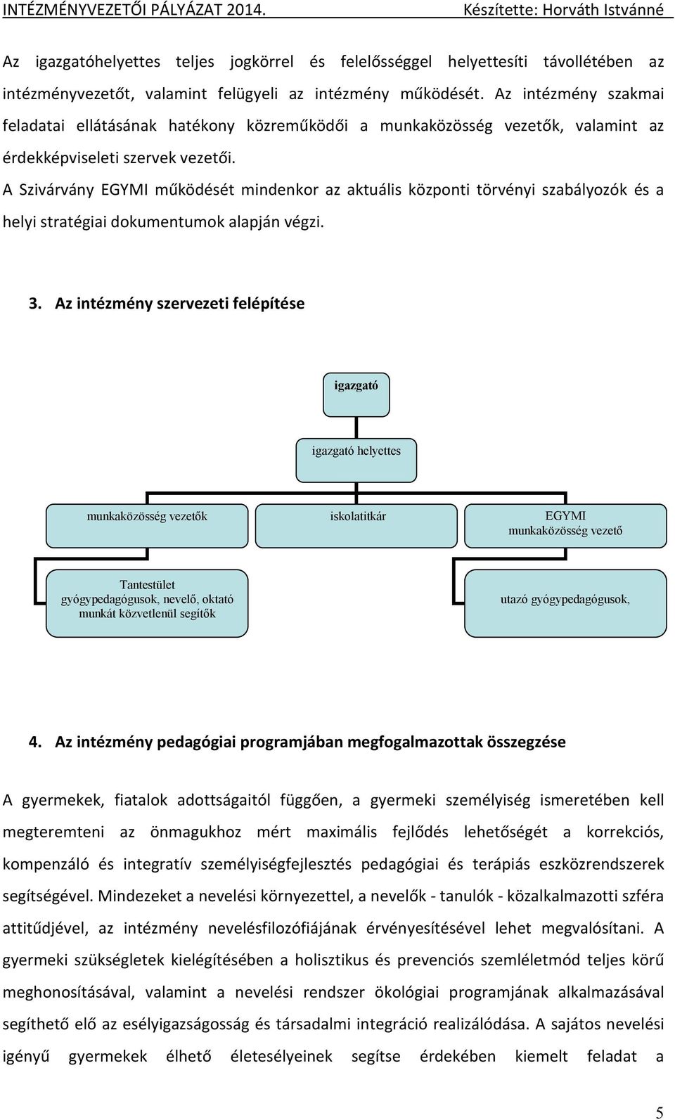 A Szivárvány EGYMI működését mindenkor az aktuális központi törvényi szabályozók és a helyi stratégiai dokumentumok alapján végzi. 3.