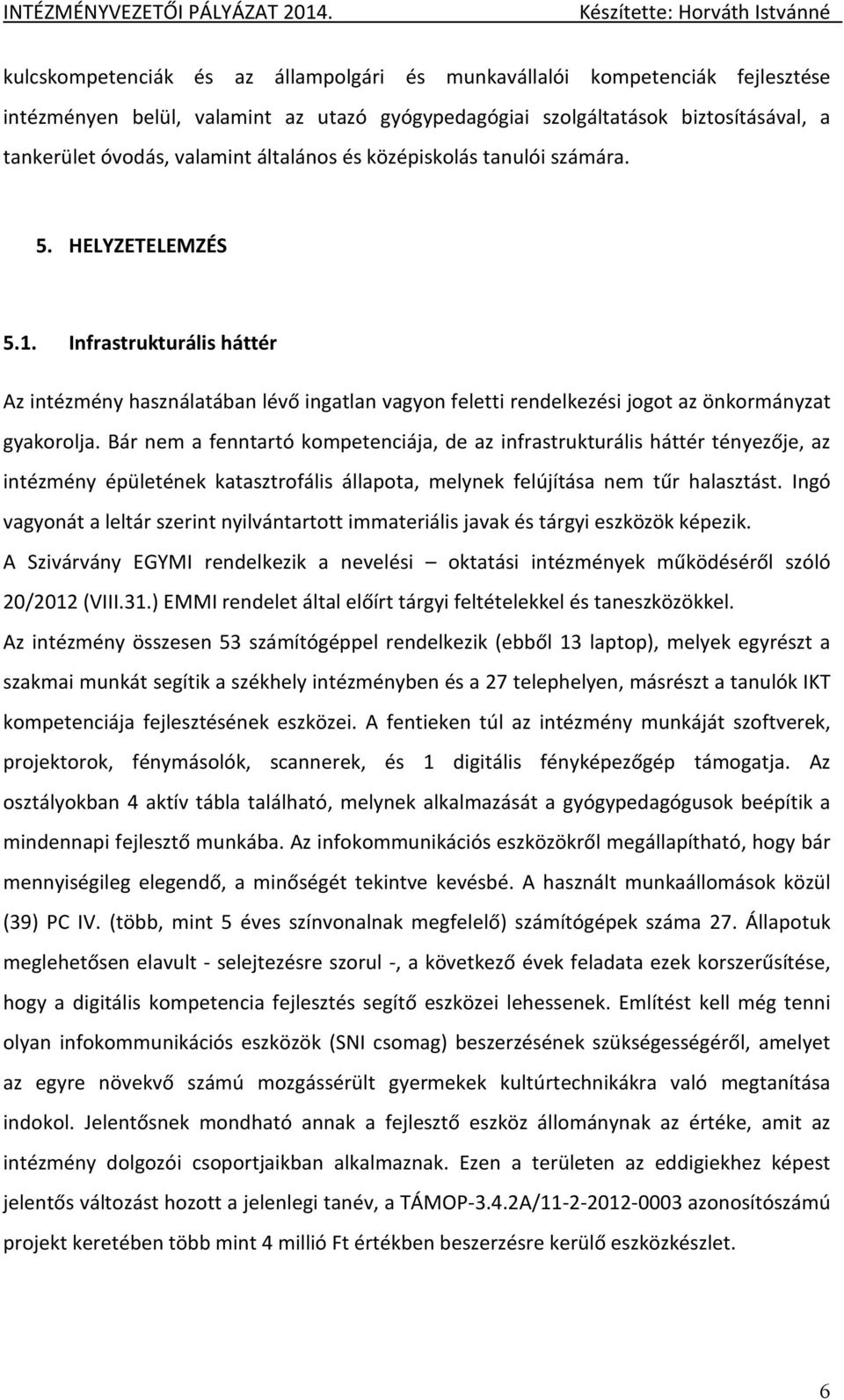 Bár nem a fenntartó kompetenciája, de az infrastrukturális háttér tényezője, az intézmény épületének katasztrofális állapota, melynek felújítása nem tűr halasztást.