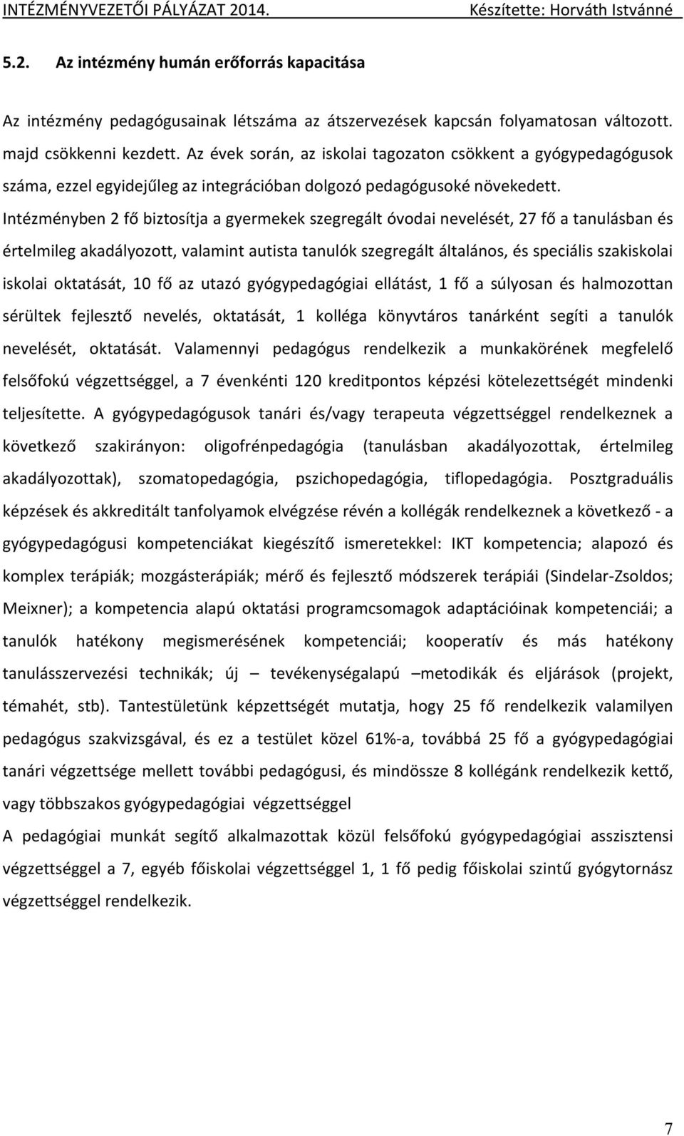 Intézményben 2 fő biztosítja a gyermekek szegregált óvodai nevelését, 27 fő a tanulásban és értelmileg akadályozott, valamint autista tanulók szegregált általános, és speciális szakiskolai iskolai