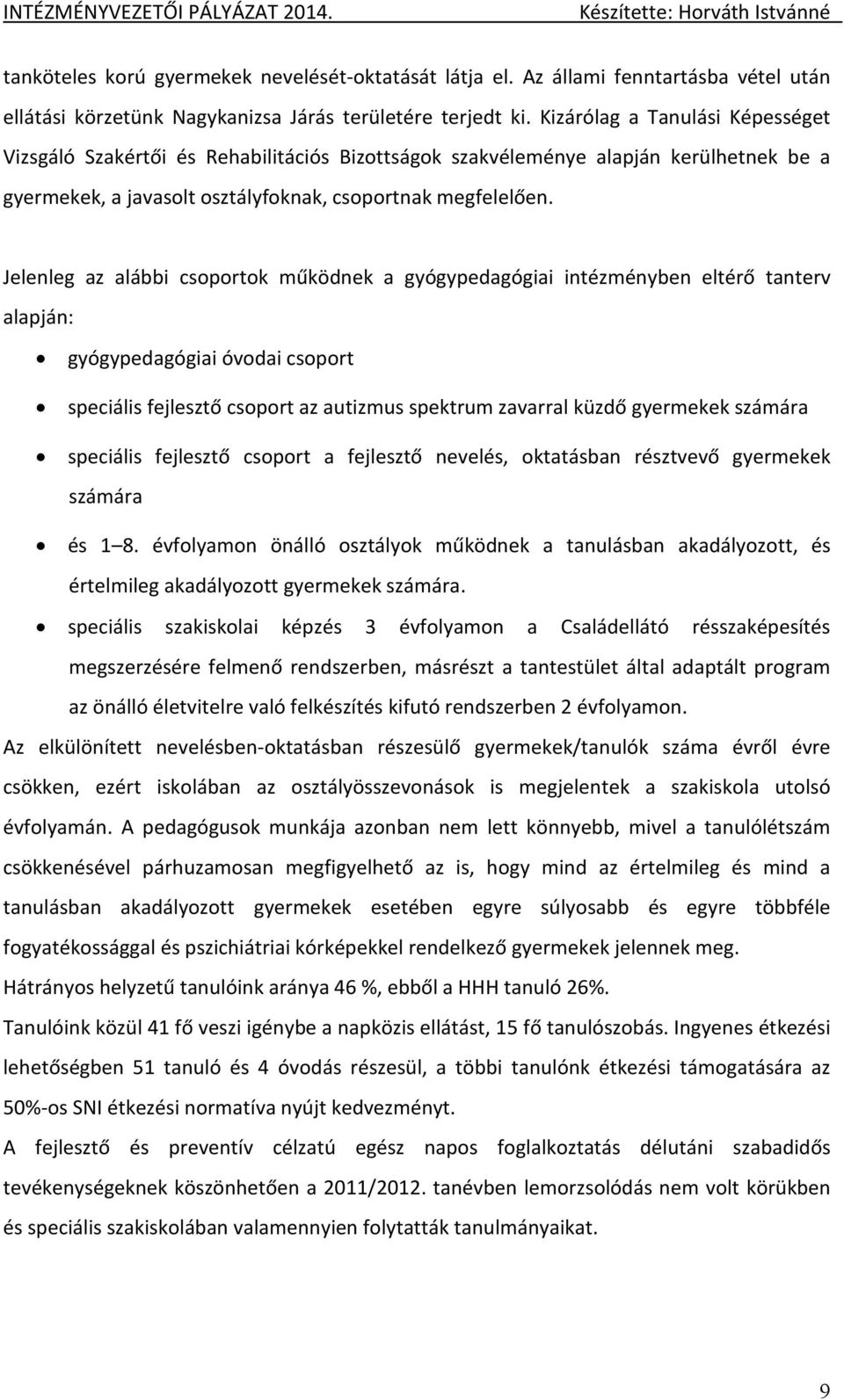 Jelenleg az alábbi csoportok működnek a gyógypedagógiai intézményben eltérő tanterv alapján: gyógypedagógiai óvodai csoport speciális fejlesztő csoport az autizmus spektrum zavarral küzdő gyermekek