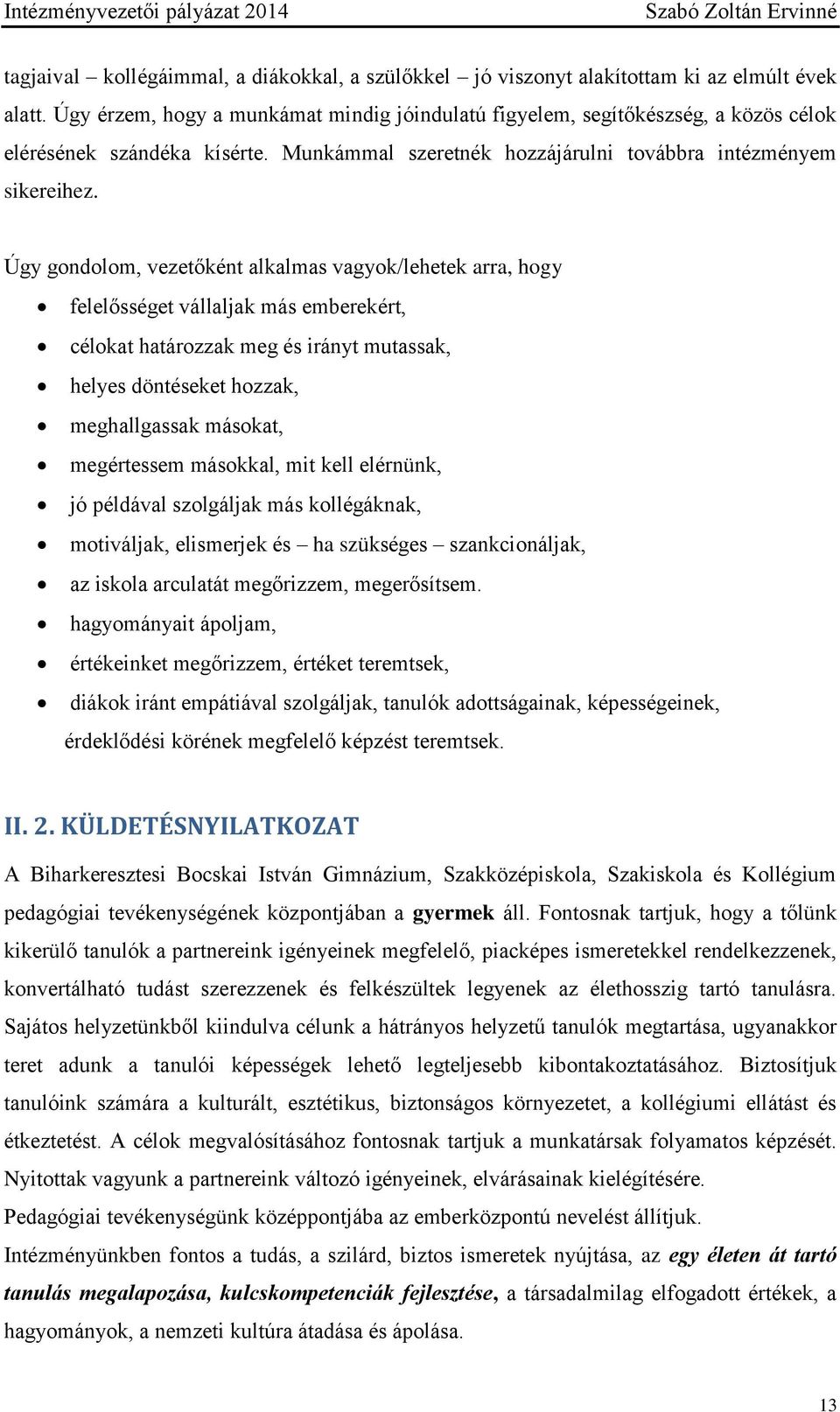 Úgy gondolom, vezetőként alkalmas vagyok/lehetek arra, hogy felelősséget vállaljak más emberekért, célokat határozzak meg és irányt mutassak, helyes döntéseket hozzak, meghallgassak másokat,