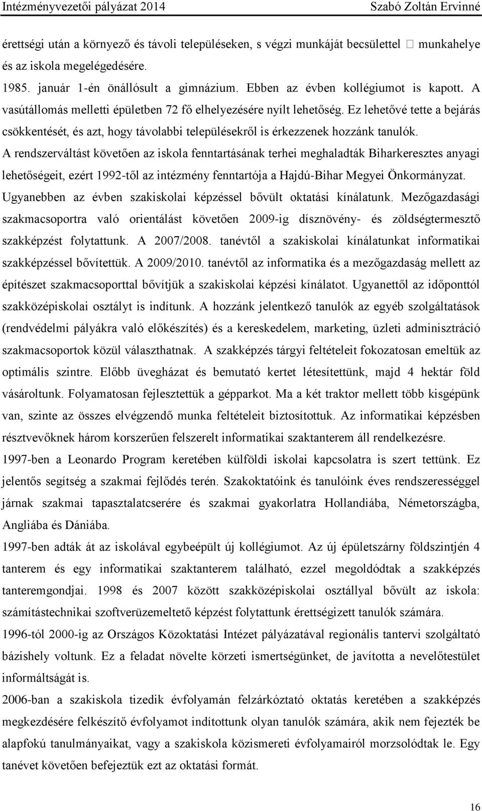 A rendszerváltást követően az iskola fenntartásának terhei meghaladták Biharkeresztes anyagi lehetőségeit, ezért 1992-től az intézmény fenntartója a Hajdú-Bihar Megyei Önkormányzat.