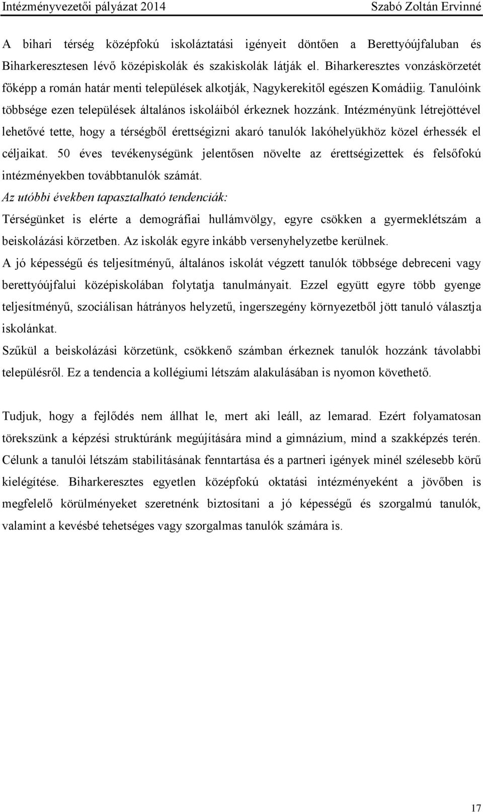 Intézményünk létrejöttével lehetővé tette, hogy a térségből érettségizni akaró tanulók lakóhelyükhöz közel érhessék el céljaikat.